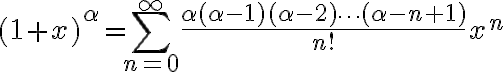 $(1+x)^\alpha=\sum_{n=0}^{\infty}\frac{\alpha(\alpha-1)(\alpha-2)\cdots(\alpha-n+1)}{n!}x^n$